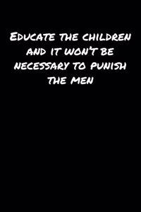 Educate The Children and It Won't Be Necessary To Punish The Men