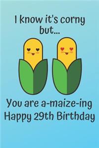 I know it's corny but... you are a-maize-ing Happy 29th Birthday