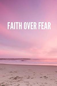 Faith Over Fear: Lined Journal Notebook With Quote Cover, 6x9, Soft Cover, Matte Finish, Journal for Women To Write In, 120 Page