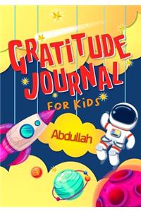 Gratitude Journal for Kids Abdullah: Gratitude Journal Notebook Diary Record for Children With Daily Prompts to Practice Gratitude and Mindfulness Children Happiness Notebook