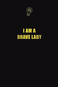I am a brave lady