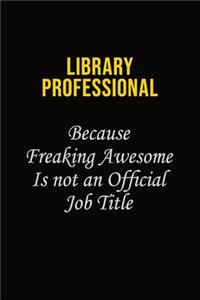 Library Professional Because Freaking Awesome Is Not An Official Job Title: Career journal, notebook and writing journal for encouraging men, women and kids. A framework for building your career.