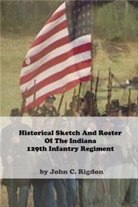 Historical Sketch and Roster of the Indiana 129th Infantry Regiment