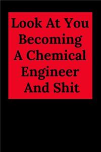 Look at You Becoming a Chemical Engineer and Shit