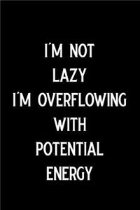 I'm Not Lazy I'm Overflowing with Potential Energy