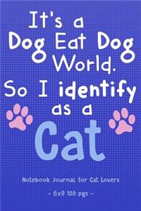 It's a Dog Eat Dog World So I Identify as a Cat Notebook Journal
