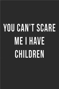 You Can't Scare Me I Have Children