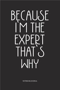 Because I'm The Expert That's Why