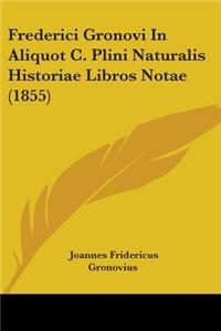 Frederici Gronovi In Aliquot C. Plini Naturalis Historiae Libros Notae (1855)