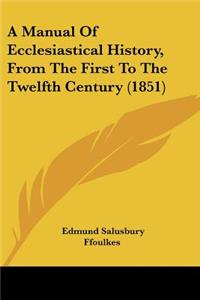 Manual Of Ecclesiastical History, From The First To The Twelfth Century (1851)