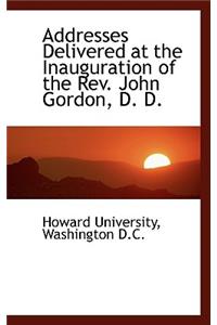 Addresses Delivered at the Inauguration of the REV. John Gordon, D. D.