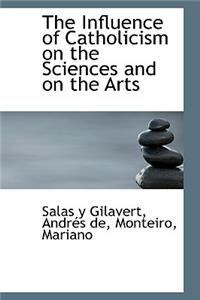The Influence of Catholicism on the Sciences and on the Arts