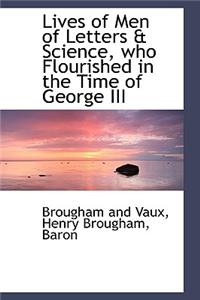 Lives of Men of Letters & Science, Who Flourished in the Time of George III