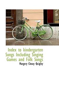 Index to Kindergarten Songs Including Singing Games and Folk Songs