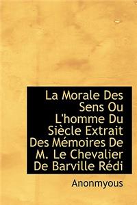 La Morale Des Sens Ou L'Homme Du Si Cle Extrait Des M Moires de M. Le Chevalier de Barville R Di