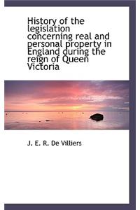 History of the Legislation Concerning Real and Personal Property in England During the Reign of Quee