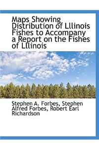 Maps Showing Distribution of Lllinois Fishes to Accompany a Report on the Fishes of Lllinois