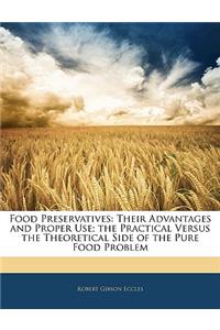 Food Preservatives: Their Advantages and Proper Use; The Practical Versus the Theoretical Side of the Pure Food Problem