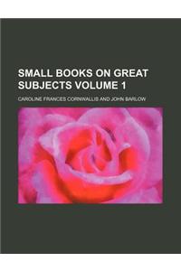 Small Books on Great Subjects Volume 1