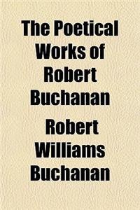 The Poetical Works of Robert Buchanan