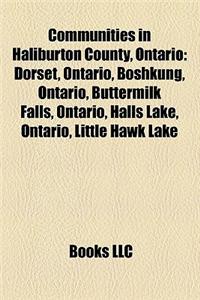 Communities in Haliburton County, Ontario: Dorset, Ontario, Cardiff, Ontario, Cheddar, Ontario, Cope Falls, Ontario, Deer Lake