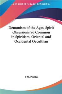 Demonism of the Ages, Spirit Obsessions So Common in Spiritism, Oriental and Occidental Occultism