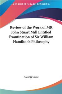 Review of the Work of MR John Stuart Mill Entitled Examination of Sir William Hamilton's Philosophy