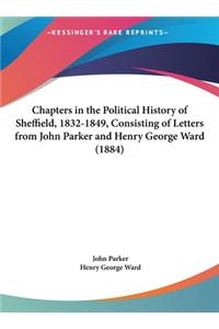 Chapters in the Political History of Sheffield, 1832-1849, Consisting of Letters from John Parker and Henry George Ward (1884)