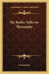 Six Radio Talks on Theosophy