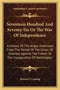 Seventeen Hundred and Seventy-Six or the War of Independence