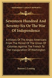 Seventeen Hundred And Seventy-Six Or The War Of Independence