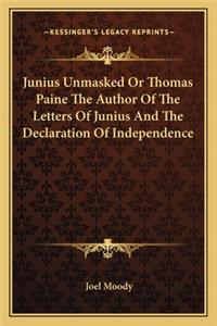 Junius Unmasked Or Thomas Paine The Author Of The Letters Of Junius And The Declaration Of Independence
