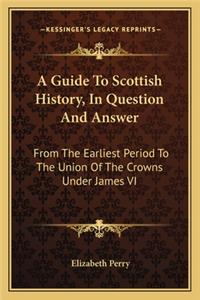 Guide To Scottish History, In Question And Answer