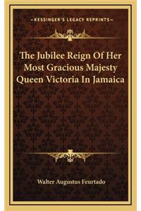 The Jubilee Reign of Her Most Gracious Majesty Queen Victoria in Jamaica