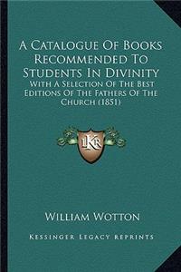 A Catalogue Of Books Recommended To Students In Divinity