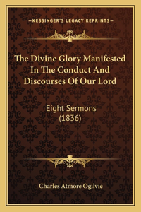 The Divine Glory Manifested In The Conduct And Discourses Of Our Lord