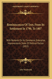 Reminiscences Of Troy, From Its Settlement In 1790, To 1807