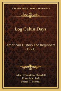 Log Cabin Days: American History For Beginners (1921)