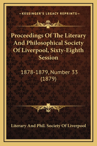 Proceedings Of The Literary And Philosophical Society Of Liverpool, Sixty-Eighth Session: 1878-1879, Number 33 (1879)