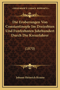 Die Eroberungen Von Constantinople Im Dreizehten Und Funfzehnten Jahrhundert Durch Die Kreuzfahrer
