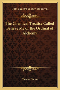 Chemical Treatise Called Believe Me or the Ordinal of Alchemy