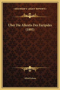 Uber Die Alkestis Des Euripides (1895)