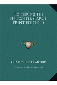 Pioneering The Helicopter (LARGE PRINT EDITION)