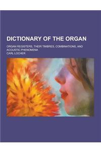 Dictionary of the Organ; Organ Registers, Their Timbres, Combinations, and Acoustic Phenomena
