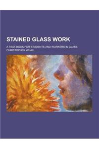 Stained Glass Work; A Text-Book for Students and Workers in Glass