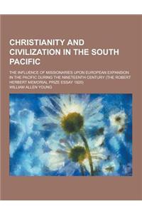 Christianity and Civilization in the South Pacific; The Influence of Missionaries Upon European Expansion in the Pacific During the Nineteenth Century