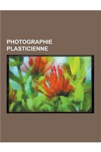 Photographie Plasticienne: Photographe Plasticien, Sophie Calle, Orlan, Jean-Marc Bustamante, Alain Paiement, Joel-Peter Witkin, Sophie Ristelhue