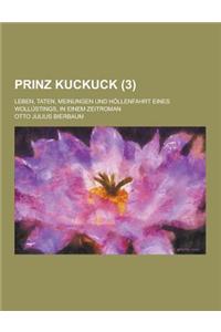 Prinz Kuckuck; Leben, Taten, Meinungen Und Hollenfahrt Eines Wollustings, in Einem Zeitroman (3 )