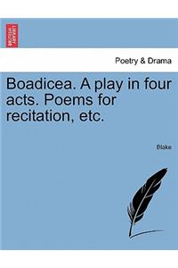 Boadicea. a Play in Four Acts. Poems for Recitation, Etc.