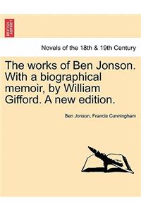 Works of Ben Jonson. with a Biographical Memoir, by William Gifford. a New Edition.